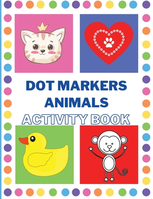 Dot Markers Activity Book with Animals: Easy Guided BIG DOTS Do a dot page a day Giant, Large, Jumbo and Cute Art Paint Daubers Kids Activity Book Gift Girls Boys