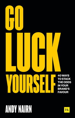 Go Luck Yourself: 40 ways to stack the odds in your brand’s favour (Paperback)