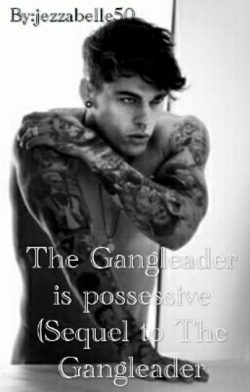 The Gangleader Is Possessive