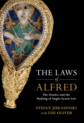 The Laws of Alfred: The Domboc and the Making of Anglo-Saxon Law (Studies in Legal History)