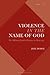 Violence in the Name of God: The Militant Jihadist Response to Modernity (Violence, Desire, and the Sacred)