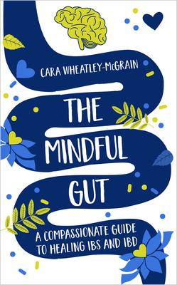 The Mindful Gut: A Compassionate Guide to Healing IBS and IBD