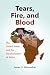 Tears, Fire, and Blood: The...