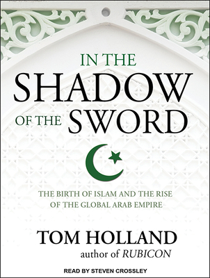 In the Shadow of the Sword: The Birth of Islam and the Rise of the Global Arab Empire