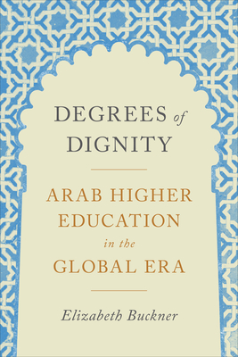 Degrees of Dignity: Arab Higher Education in the Global Era (Hardcover)