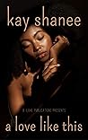 A Love Like This by Kay Shanee