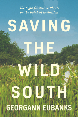 Saving the Wild South: The Fight for Native Plants on the Brink of Extinction (Paperback)
