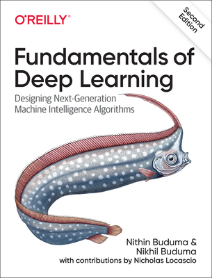 Fundamentals of Deep Learning: Designing Next-Generation Machine Intelligence Algorithms