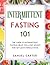 Intermittent Fasting 101: The Guide to Intermittent Fasting Helps You Lose Weight and Get Lean Muscle Mass.