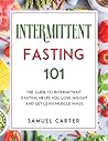 Intermittent Fasting 101: The Guide to Intermittent Fasting Helps You Lose Weight and Get Lean Muscle Mass.