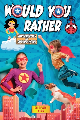 Would You Rather - Superheroes and Superpowers Edition: Enter a Hilarious World Full of Funny Questions, Silly Situations and Challenging Choices for Kids and the Whole Family