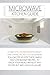 Microwave Kitchen Guide: Complete Cookbook with Many Time Saving Recipes for Beginners! Follow Step-By-Step These Simple and Low-Budget Recipes, to ... Much Pleasure (How to Cook with Microwave)