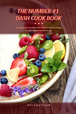 The Number #1 Dash Cook Book: You Won't Miss Salt With These Tasty Low Sodium Recipes Designed by Nutritionists for You