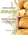 Bread Machine Cookbook: The Best 500 Recipes for Baking Homemade bread, Traditional, Ketogenic, and Gluten-Free with Any bread Maker Bread Machine Cookbook: The Best 500 Recipes for Baking Homemade bread, Traditional, Ketogenic, and Gluten-Free with Any bread Maker