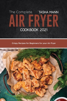 The Complete Air Fryer cookbook 2021: Crispy Recipes for Beginners for your Air Fryer