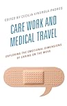 Care Work and Medical Travel: Exploring the Emotional Dimensions of Caring on the Move (Anthropology of Well-Being: Individual, Community, Society)