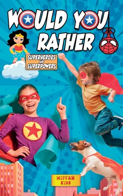 Would You Rather - Superheroes and Superpowers Edition: Enter a Hilarious World Full of Funny Questions, Silly Situations and Challenging Choices for Kids and the Whole Family
