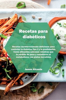 Recetas para diabéticos: Recetas asombrosamente deliciosas para controlar la diabetes tipo 2 y la prediabetes. Coma alimentos sabrosos mientras que la ... con platos increíbles. (Spanish Edition)
