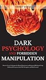 Dark Psychology and Forbidden Manipulation: Discover Secret Techniques for Mental Domination and Emotional Blackmail Using Subliminal Persuasion, Dark NLP, Deception, and Mind Control