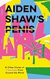 Aiden Shaw's Penis & Other Stories of Censorship from Around ... by Harriet Birkinshaw