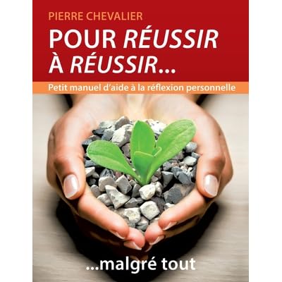 Pour Reussir A Reussir Malgre Tout Petit Manuel D Aide A La Reflexion Personnelle By Pierre Chevalier