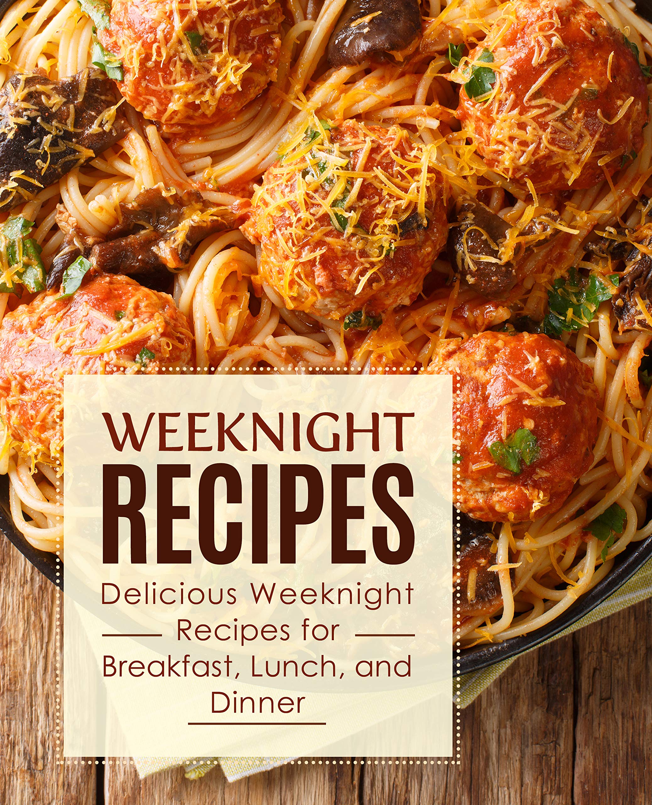 Weeknight Recipes: Delicious Weeknight Recipes for Breakfast, Lunch and Dinner (Kindle Edition)