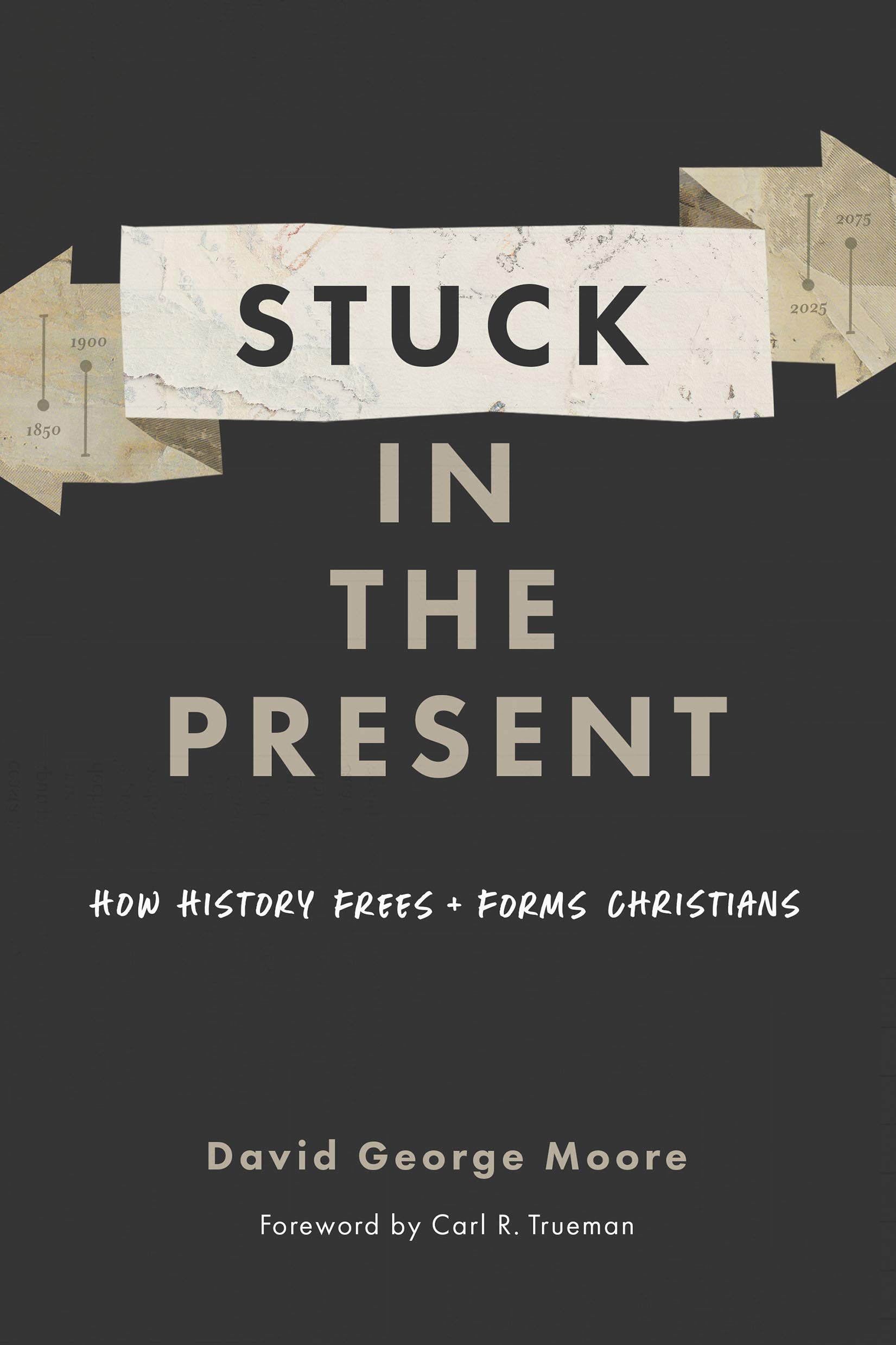 Stuck in the Present: How History Frees and Forms Christians (Paperback)