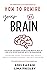 HOW TO REWIRE YOUR BRAIN: D...