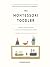 The Montessori Toddler: A Parent's Guide to Raising a Curious and Responsible Human Being