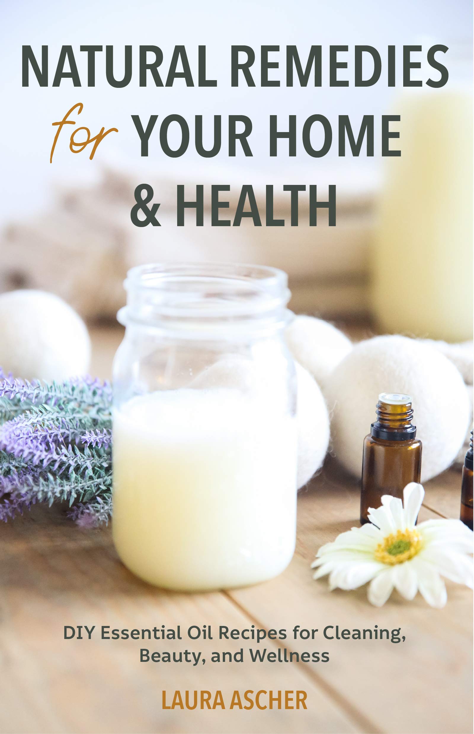 Natural Remedies for Your Home & Health: DIY Essential Oil Recipes for Cleaning, Beauty, and Wellness (Kindle Edition)