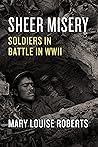 Sheer Misery: Soldiers in Battle in WWII Book cover for Sheer Misery: Soldiers in Battle in WWII