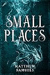 Small Places by Matthew  Samuels