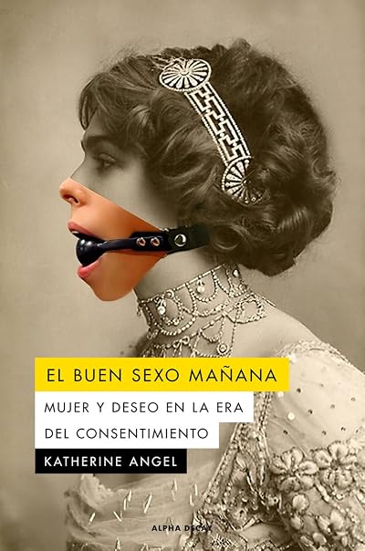 Portada de El buen sexo mañana: Mujer y deseo en la era del consentimiento, de Katherine Angel