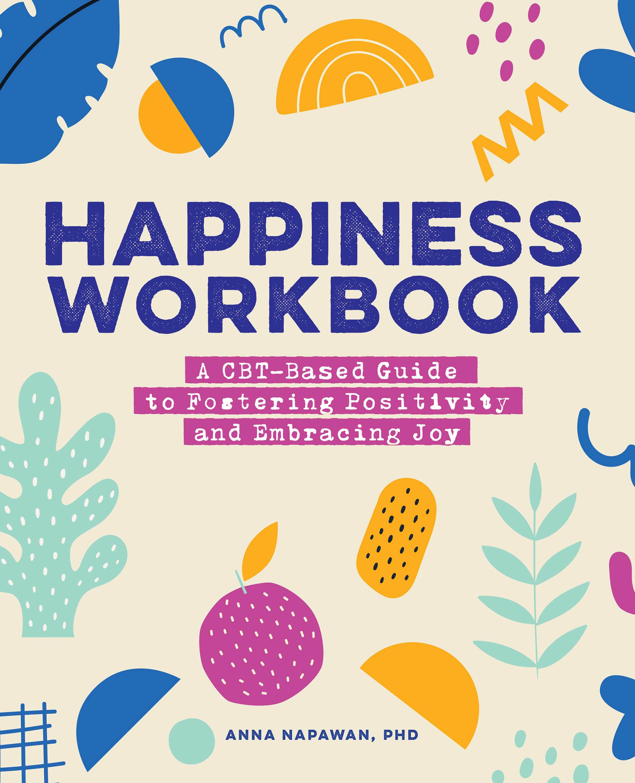 Happiness Workbook: A CBT-Based Guide to Foster Positivity and Embrace Joy (Kindle Edition)