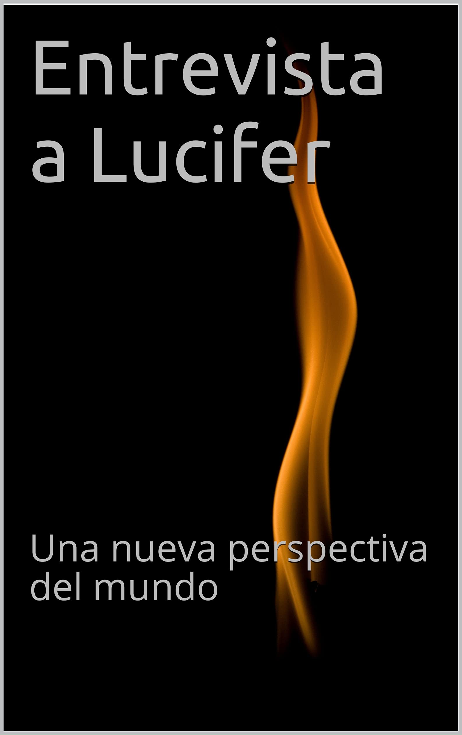 Entrevista a Lucifer: Una nueva perspectiva del mundo (Spanish Edition)