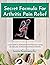 Secret Formula For Arthritis Pain Relief: Learn how to alleviate arthritis pain using all natural, tried and proven methods
