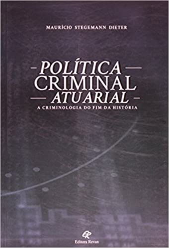 Política Criminal Atuarial. A Criminologia do Fim da História