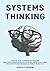 Systems Thinking: A Practical Guide to Improving Your Reasoning. Think in Mental Models, Become a Better Critical and Analytical Thinker. Develop Effective Decision-Making and Problem-Solving Skills