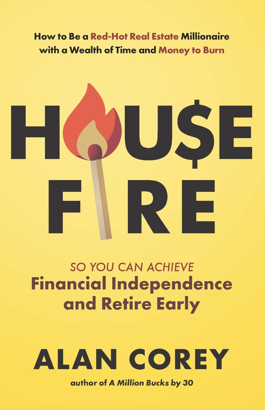 House FIRE [Financial Independence, Retire Early]: How to Be a Red–Hot Real Estate Millionaire with a Wealth of Time and Money to Burn (Paperback)