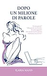 Dopo un milione di parole by Ilaria Mann