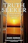 Truth Seeker: A Spiritual Adventure of Love, Loss, and Liberation Truth Seeker: A Spiritual Adventure of Love, Loss, and Liberation