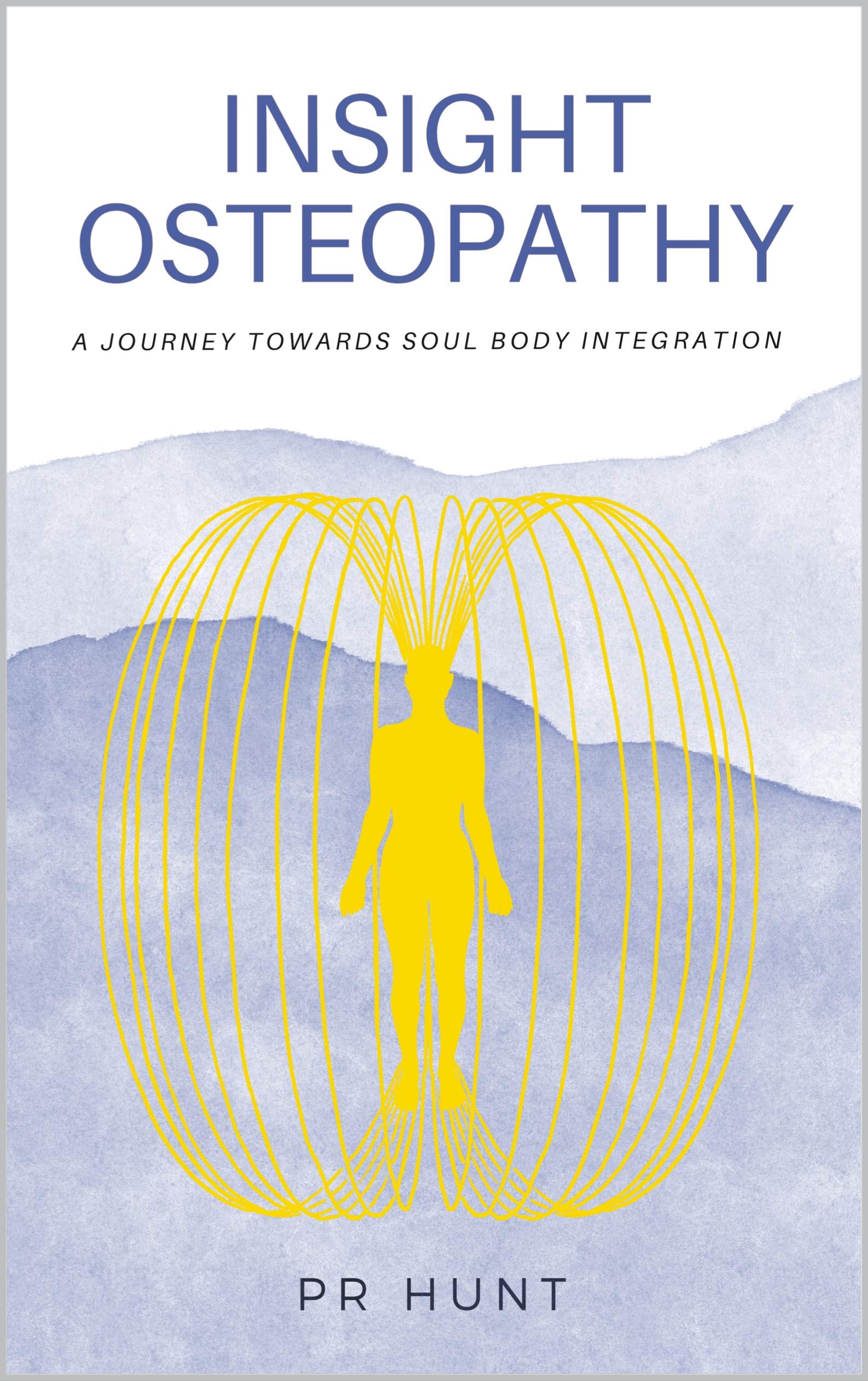 INSIGHT OSTEOPATHY: A Journey Towards Soul Body Integration (Kindle Edition)
