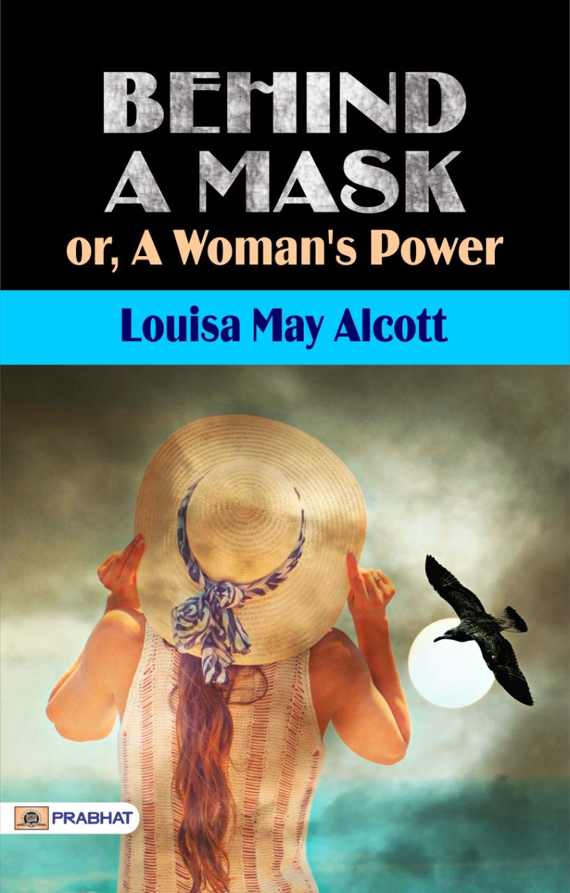 Behind A Mask or, A Woman's Power: Louisa May Alcott's Intriguing Tale of Identity and Empowerment