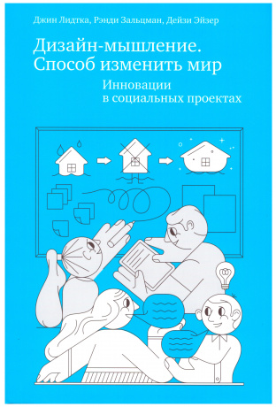 Дизайн-мышление. Способ изменить мир. Инновации в социальных проектах