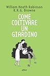 Come coltivare un giardino by W. Heath Robinson