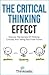 The Critical Thinking Effect: Uncover The Secrets Of Thinking Critically And Telling Fact From Fiction