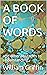 A BOOK OF WORDS: and other ...