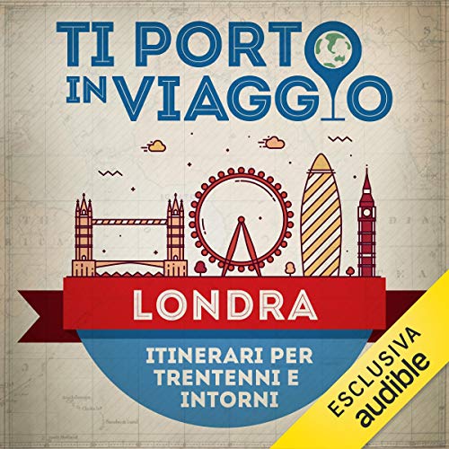 Ti porto in viaggio: Londra. Itinerari per trentenni e dintorni