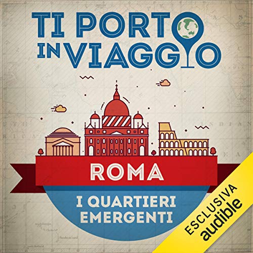 Ti porto in viaggio: Roma. I quartieri emergenti