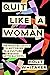 Quit Like a Woman: The Radi...